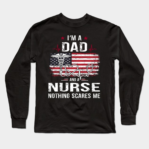 Mens I'm A Dad And A Nurse Nothing Scares Me Funny Nursing Father's Day Gift Long Sleeve T-Shirt by peskybeater